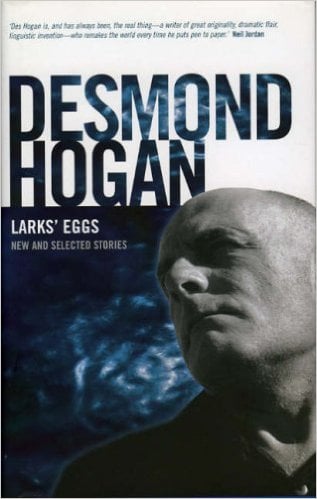 Desmond Hogan : Larks' Eggs - New and Selected Stories (Hardback)