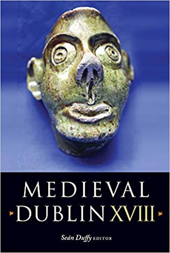 Medieval Dublin XVIII: Proceedings of the Friends of Medieval Dublin Symposium 2016 