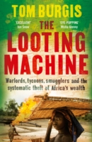 The Looting Machine : Warlords, Tycoons, Smugglers and the Systematic Theft of Africa's Wealth