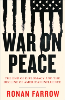 War on Peace: The End of Diplomacy and the Decline of American Influence 