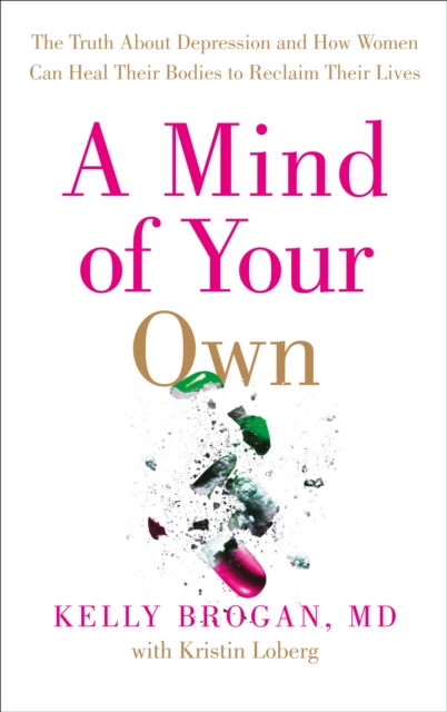 A Mind of Your Own : The Truth About Depression and How Women Can Heal Their Bodies to Reclaim Their Lives