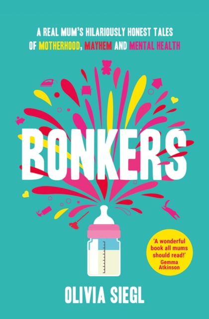 Bonkers : A Real Mum’s Hilariously Honest Tales of Motherhood, Mayhem and Mental Health