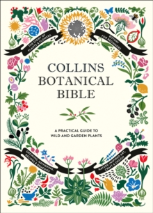 Collins Botanical Bible : A Practical Guide to Wild and Garden Plants