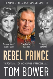 Rebel Prince : The Power, Passion and Defiance of Prince Charles