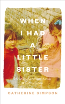 When I Had a Little Sister : The Story of a Farming Family Who Never Spoke