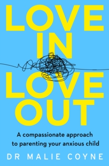 Love In, Love Out : A Compassionate Approach to Parenting Your Anxious Child