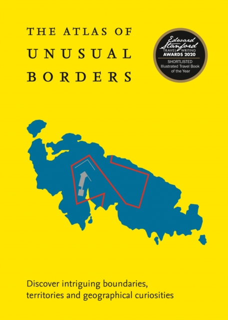 The Atlas of Unusual Borders : Discover Intriguing Boundaries, Territories and Geographical Curiosities