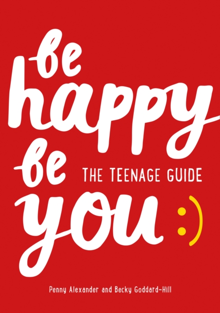 Be Happy Be You: The Teenage Guide to Boost Happiness and Resilience