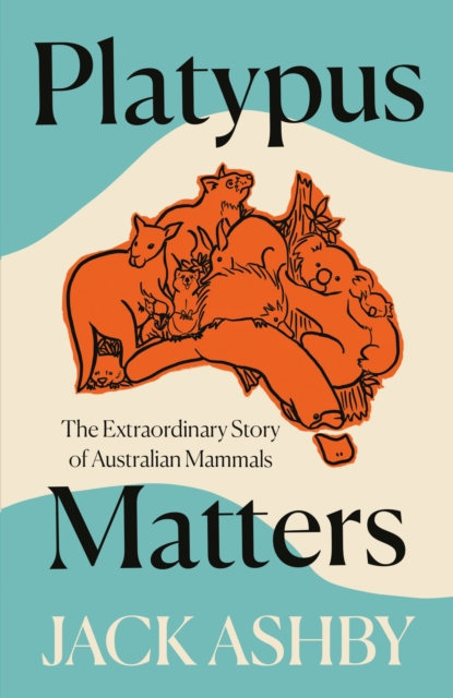 Platypus Matters : The Extraordinary Story of Australian Mammals