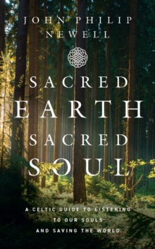 Sacred Earth, Sacred Soul : A Celtic Guide to Listening to Our Souls and Saving the World