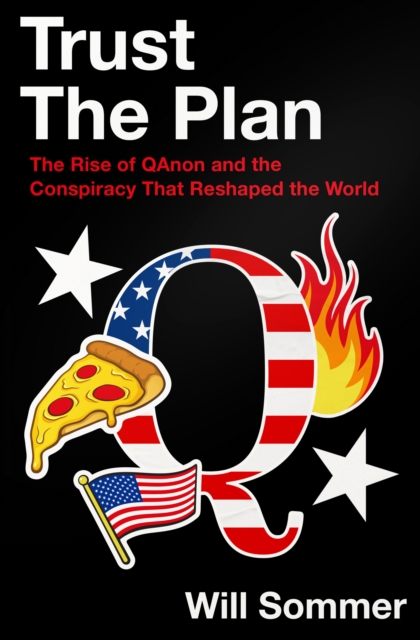 Trust the Plan:  The Rise Of Qanon And The Conspiracy That Reshaped The World