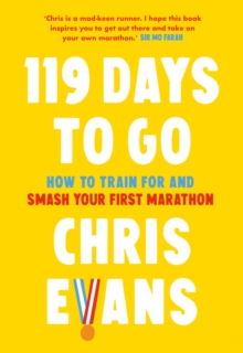 119 Days to Go:  How to Train for and Smash Your First Marathon (Hardback)