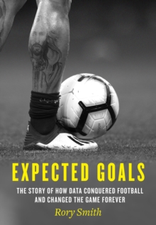 Expected Goals: The Story of how Data conquered Football and Changed the Game forever