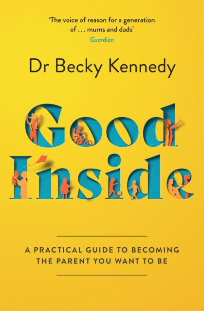 Good Inside : A Practical Guide to Becoming the Parent You Want to be