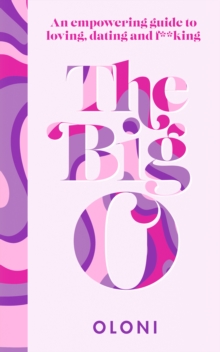 The Big O : The Ultimate Sex and Relationship Guide