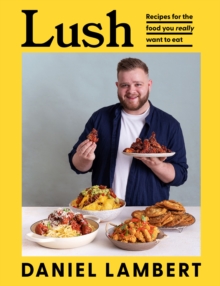 Lush : Recipes for the Food You Really Want to Eat (Hardback)