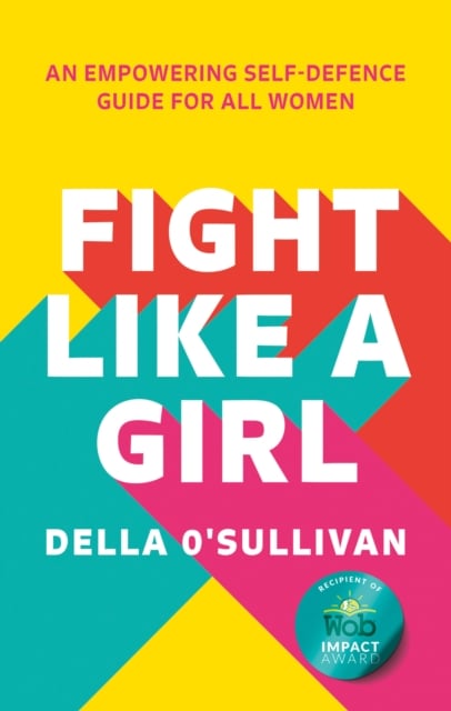Fight Like a Girl : An Empowering Self-Defence Guide for All Women (Paperback)