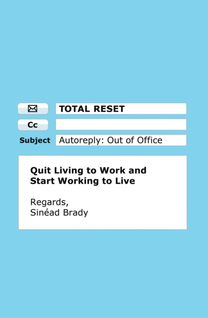 Total Reset : Quit Living to Work and Start Working to Live