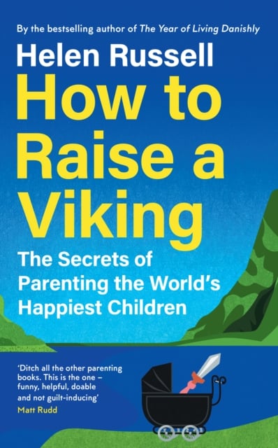 How to Raise a Viking : The Secrets of Parenting the World’s Happiest Children