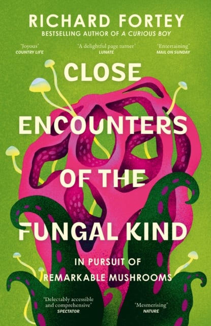 Close Encounters of the Fungal Kind : In Pursuit of Remarkable Mushrooms (A Memoir)