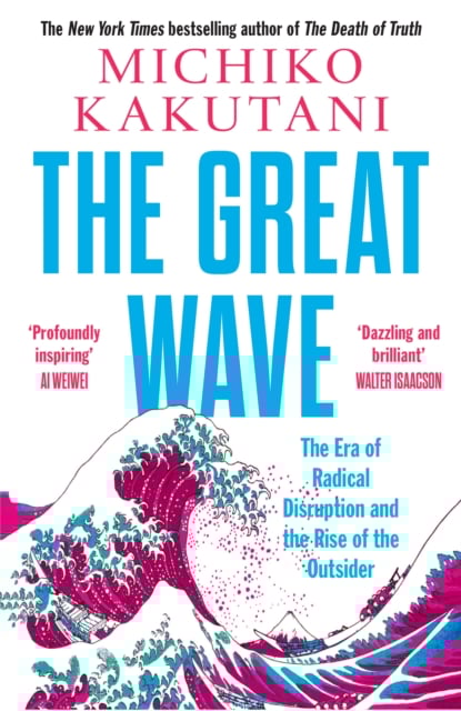 The Great Wave : The Era of Radical Disruption and the Rise of the Outsider