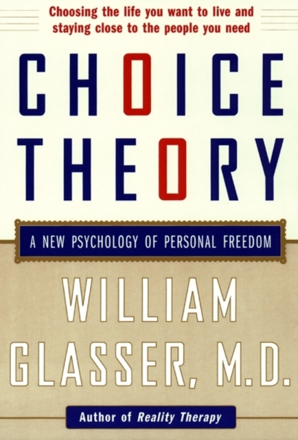 Choice Theory : A New Psychology of Personal Freedom