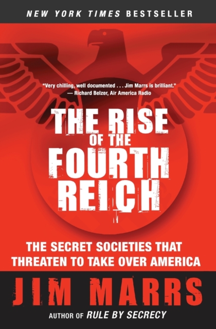 The Rise of the Fourth Reich : The Secret Societies That Threaten to Take Over America