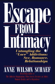 Escape from Intimacy : Untangling the "Love'' Addictions: Sex, Romance, Relationships