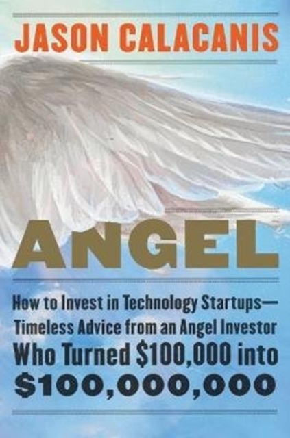 Angel : How to Invest in Technology Startups--Timeless Advice from an Angel Investor