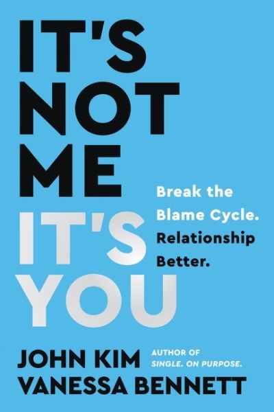 It's Not Me, It's You : Break the Blame Cycle. Relationship Better.