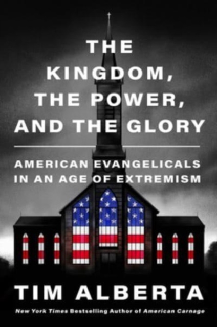 The Kingdom, the Power, and the Glory : American Evangelicals in an Age of Extremism
