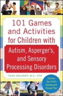 101 Games and Activities for Children With Autism, Asperger's and Sensory Processing Disorders
