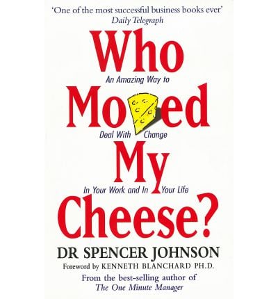 Who Moved My Cheese? An Amazing Way to Deal with Change in Your Work and in Your Life