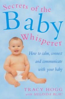 Secrets Of The Baby Whisperer : How to Calm, Connect and Communicate with your Baby