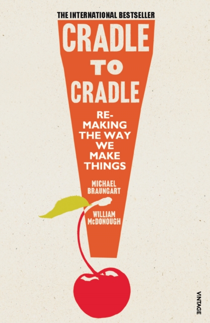 Cradle to Cradle : Re-making the way we make things