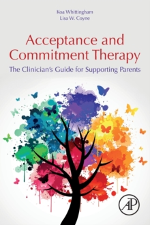 Acceptance and Commitment Therapy : The Clinician's Guide for Supporting Parents