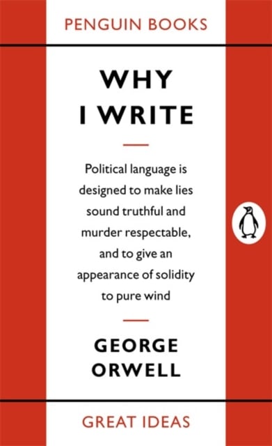 George Orwell : Why I Write (Penguin Great Ideas)