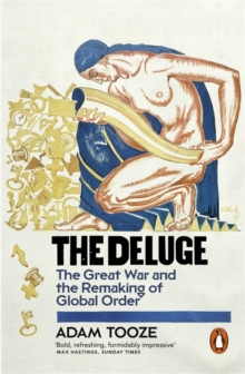 The Deluge : The Great War and the Remaking of Global Order 1916-1931