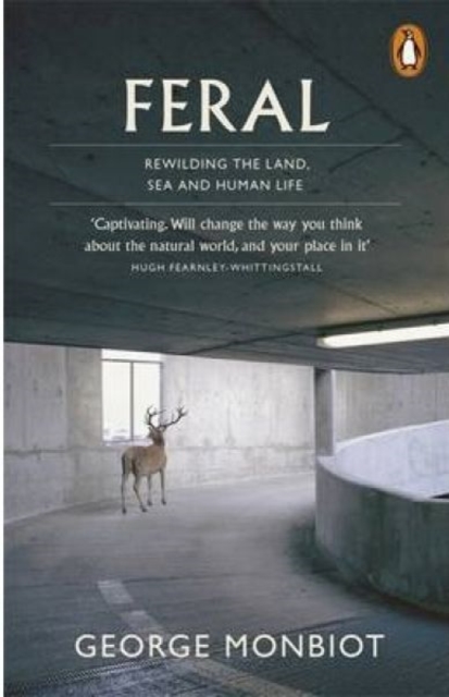 Feral : Rewilding the Land, Sea and Human Life