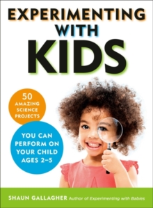 Experimenting with Kids : 50 Amazing Science Projects You Can Perform on Your Child Ages 2-5