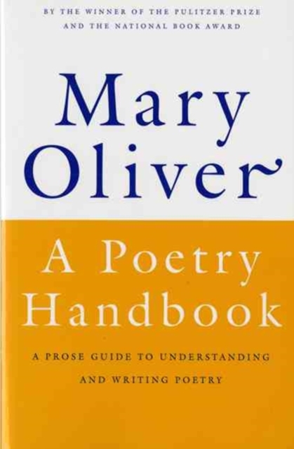 Mary Oliver: A Poetry Handbook : A Prose Guide to Understanding and Writing Poetry