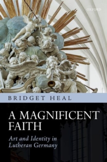 A Magnificent Faith : Art and Identity in Lutheran Germany