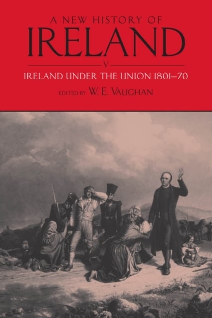 A New History of Ireland V: Ireland Under the Union, Part I (1801-1870)