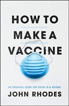 How to Make a Vaccine : An Essential Guide for Covid-19 and Beyond