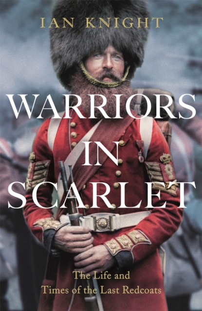 Warriors in Scarlet : The Life and Times of the Last Redcoats