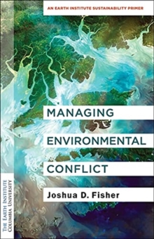 Managing Environmental Conflict : An Earth Institute Sustainability Primer