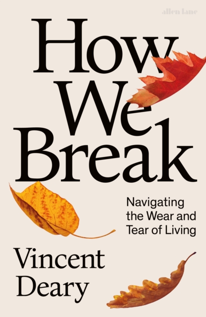 How We Break : Navigating the Wear and Tear of Living