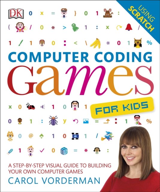 Computer Coding Games for Kids : A Step-by-Step Visual Guide to Building Your Own Computer Games