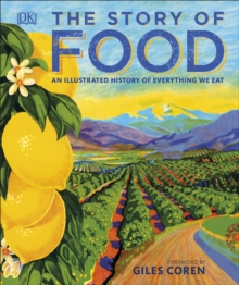 The Story of Food : An Illustrated History of Everything We Eat
