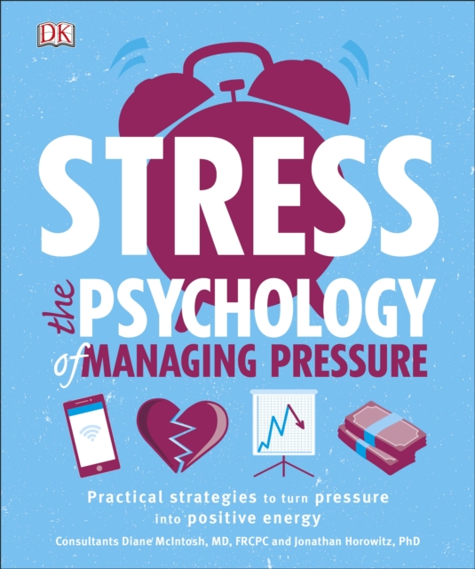 Stress The Psychology of Managing Pressure : Practical Strategies to turn Pressure into Positive Energy
